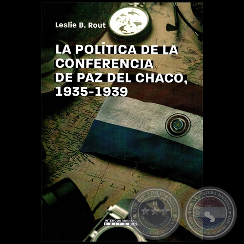 LA POLÍTICA DE LA CONFERENCIA DE PAZ DEL CHACO, 1935-1939 - Autora: LESLIE B. ROUT- Año 2022